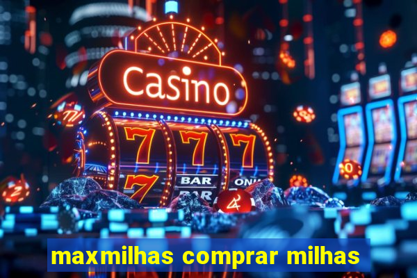 maxmilhas comprar milhas